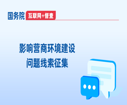 國(guó)務(wù)院“互聯(lián)網(wǎng)+督查”平臺(tái)“影響營(yíng)商環(huán)境建設(shè)問題線索”專題征集